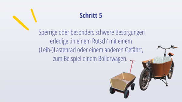 Schritt 4:  Sperrige oder besonders schwere Besorgungen erledige ‚in einem Rutsch‘ mit einem (Leih-)Lastenrad oder einem anderen Gefährt, zum Beispiel einem Bollerwagen. 