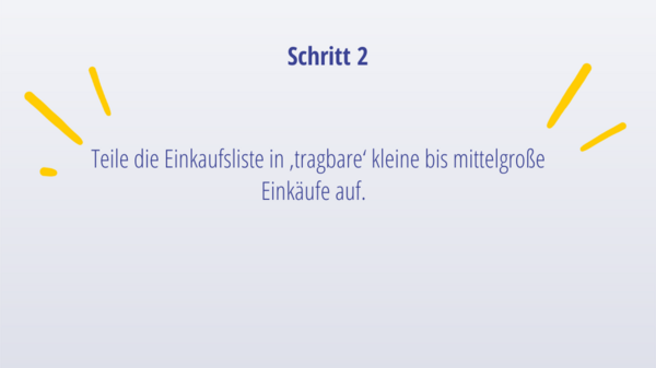 Schritt 1: Mache eine grobe Liste, welche Besorgungen und Einkäufe diese Woche anstehen. Verschaffe dir einen Überblick, welche Läden ihr dafür ansteuern wollt und ob unter den Besorgungen sperrige oder besonders schwere Gegenstände dabei sein werden.  
