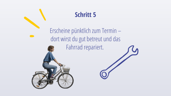 Erscheine pünktlich zum Termin – dort wirst du gut betreut und das Fahrrad repariert. 